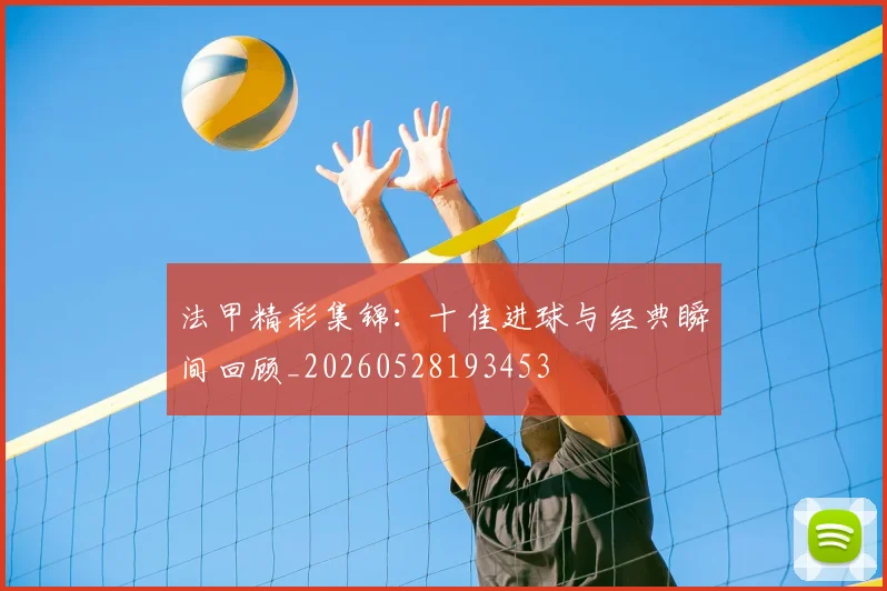 法甲精彩集锦：十佳进球与经典瞬间回顾_20260528193453